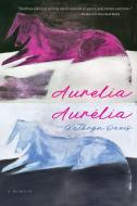 Aurelia, Aurélia: A Memoir di Kathryn Davis edito da GRAY WOLF PR