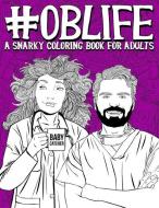 OB Life: A Snarky Coloring Book for Adults: A Funny Adult Coloring Book for Obstetrician & Gynecological Physicians, OB- di Papeterie Bleu edito da LIGHTNING SOURCE INC