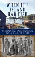 When the Island Had Fish di Jana Malamud Smith edito da DOWN EAST BOOKS