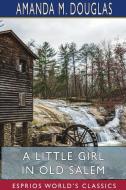 A Little Girl in Old Salem (Esprios Classics) di Amanda M. Douglas edito da BLURB INC