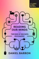 Reading Our Minds: The Rise of Big Data Psychiatry di Daniel Barron edito da COLUMBIA GLOBAL REPORTS