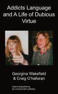 Addicts Language and a Life of Dubious Virtue di Georgina Wakefield edito da Chipmunkapublishing
