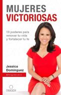 Mujeres Victoriosas: 10 Poderes Para Renovar Tu Vida Y Fortalecer Tu Fe / Victorious Women di Jessica Dominguez edito da ORIGEN