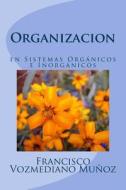 Organizacion En Sistemas Organicos E Inorganicos di Francisco Vozmediano Munoz edito da Createspace Independent Publishing Platform