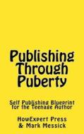 Publishing Through Puberty: A Bestselling Teenage Author's Self Publishing Secrets Revealed di Howexpert Press, Mark Messick edito da Createspace Independent Publishing Platform