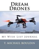 Dream Drones: My Wish List Journal di T. Michael Bouldin edito da Createspace Independent Publishing Platform