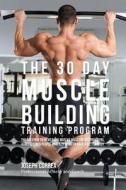 The 30 Day Muscle Building Training Program: The Solution to Increasing Muscle Mass for Bodybuilders, Athletes, and People Who Just Want to Have a Bet di Correa (Professional Athlete and Coach) edito da Createspace Independent Publishing Platform