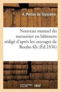 Nouveau Manuel Du Menuisier En Batimens Redige D'apres Les Ouvrages De Roubo Fils di DE TEYSSEDRE-A edito da Hachette Livre - BNF