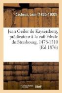 Jean Geiler de Kaysersberg, Pr dicateur La Cath drale de Strasbourg, 1478-1510 di Dacheux-L edito da Hachette Livre - BNF
