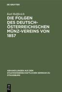 Die Folgen des deutsch-österreichischen Münz-Vereins von 1857 di Karl Helfferich edito da De Gruyter