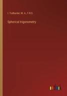 Spherical trigonometry di I. Todhunter, M. A., F. R. S. edito da Outlook Verlag