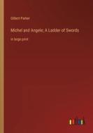 Michel and Angele; A Ladder of Swords di Gilbert Parker edito da Outlook Verlag