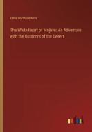 The White Heart of Mojave: An Adventure with the Outdoors of the Desert di Edna Brush Perkins edito da Outlook Verlag