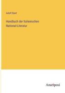 Handbuch der Italienischen National-Literatur di Adolf Ebert edito da Anatiposi Verlag