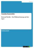 Konrad Fiedler - Der Wahrnehmung auf der Spur di Franziska Rosenmüller edito da GRIN Publishing