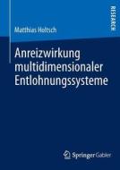 Anreizwirkung multidimensionaler Entlohnungssysteme di Matthias Holtsch edito da Springer Fachmedien Wiesbaden