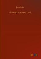 Through Nature to God di John Fiske edito da Outlook Verlag