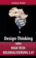 Design-thinking Oder High-tech-kolonialisierung 2.0? di Jordana Andre edito da Books On Demand