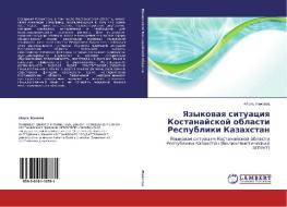 Yazykovaya situaciya Kostanajskoj oblasti Respubliki Kazahstan di Ajgul' Zhikeeva edito da LAP Lambert Academic Publishing