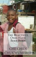 The Beautiful Ones Have Been Born di Che Chidi Chukwumerije edito da Boxwood Publishing House