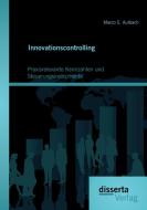 Innovationscontrolling: Praxisrelevante Kennzahlen und Steuerungsinstrumente di Marco E. Aulbach edito da disserta verlag