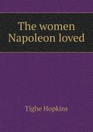 The Women Napoleon Loved di Tighe Hopkins edito da Book On Demand Ltd.