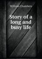 Story Of A Long And Busy Life di William Chambers edito da Book On Demand Ltd.