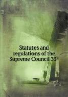 Statutes And Regulations Of The Supreme Council 33 di Freemasons Canada Scottish Ri Council edito da Book On Demand Ltd.