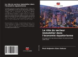 Le Role Du Secteur Immobilier Dans L'economie Equatorienne di Baez Salazar Paul Alejandro Baez Salazar edito da KS OmniScriptum Publishing