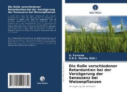 Die Rolle verschiedener Retardantien bei der Verzögerung der Seneszenz bei Weizenpflanzen di G. Fareeda, S. D. S. Murthy (Edt. edito da Verlag Unser Wissen