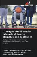 L'insegnante di scuola primaria di fronte all'inclusione scolastica di Carlos Alberto Hernández Medina, Leany Yeray Jiménez Triana, Iliana Jiménez Abraham edito da Edizioni Sapienza