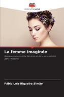 La femme imaginée di Fábio Luiz Rigueira Simão edito da Editions Notre Savoir