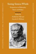 Seeing Seneca Whole: Perspectives on Philosophy, Poetry and Politics edito da BRILL ACADEMIC PUB