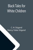 Black Tales for White Children di C. H. Stigand, Nancy Yulee Stigand edito da Alpha Editions