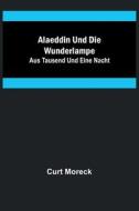 Alaeddin und die Wunderlampe; aus Tausend und eine Nacht di Curt Moreck edito da Alpha Editions