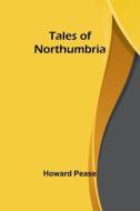 Tales of Northumbria di Howard Pease edito da Alpha Editions