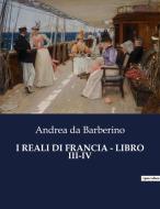 I REALI DI FRANCIA - LIBRO III-IV di Andrea Da Barberino edito da Culturea