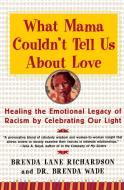 What Mama Couldn't Tell Us about Love: Healing the Emotional Legacy of Racism by Celebrating Our Light di Brenda Richardson, Brenda Wade edito da PERENNIAL