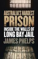 Australia's Hardest Prison di James Phelps edito da Random House Australia