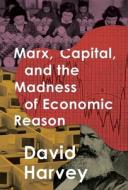 Marx, Capital, and the Madness of Economic Reason di David Harvey edito da OXFORD UNIV PR