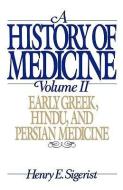 A History of Medicine: II. Early Greek, Hindu, and Persian Medicine di Henry Ernst Sigerist edito da Oxford University Press Inc