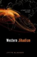 Western Jihadism: A Thirty Year History di Jytte Klausen edito da OXFORD UNIV PR