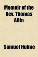 Memoir Of The Rev. Thomas Allin di Samuel Hulme edito da General Books Llc