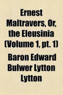 Ernest Maltravers, Or, The Eleusinia (volume 1, Pt. 1) di Edward Bulwer Lytton Lytton, Baron Edward Bulwer Lytton Lytton edito da General Books Llc
