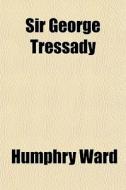 Sir George Tressady di Humphry Ward edito da General Books Llc