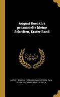 August Boeckh's Gesammelte Kleine Schriften, Erster Band di August Boeckh, Ferdinand Ascherson, Paul Eichholtz edito da WENTWORTH PR