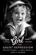 Kasson, J: Little Girl Who Fought the Great Depression - Shi di John F. Kasson edito da Norton & Company
