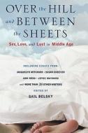 Over the Hill and Between the Sheets: Sex, Love, and Lust in Middle Age di Gail Belsky edito da SPRINGBOARD