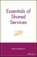 Essentials of Shared Services di Bryan Bergeron edito da John Wiley & Sons