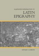 Illustrated Introduction Latin Epigr di Arthur E. Gordon edito da University of California Press